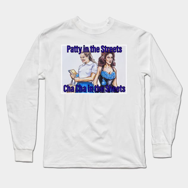 Patty in the Streets, Cha CHa in the Sheets Long Sleeve T-Shirt by xandra-homes